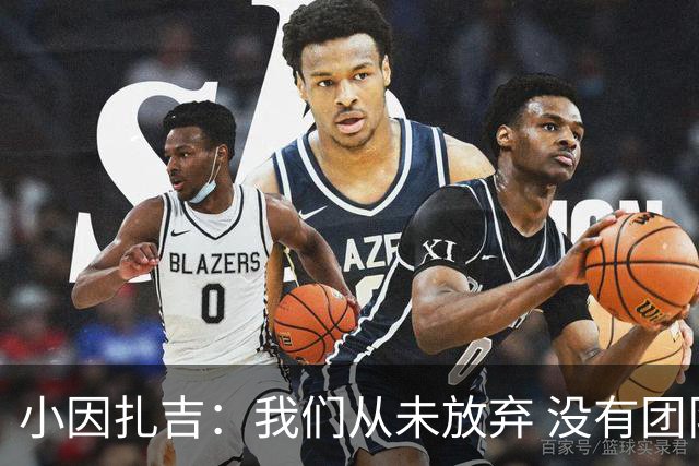 小因扎吉：我们从未放弃 没有团队不可能夺冠