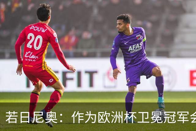若日尼奥：作为欧洲杯卫冕冠军会有点压力